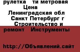 рулетка  5ти метровая  › Цена ­ 150 - Ленинградская обл., Санкт-Петербург г. Строительство и ремонт » Инструменты   